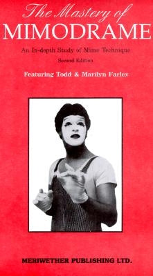 The Mastery of Mimodrame: An In-Depth Study of Mime Technique [With Book] by Farley, Todd
