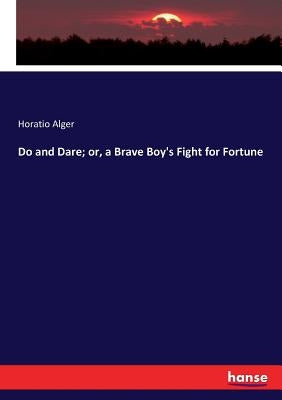 Do and Dare; or, a Brave Boy's Fight for Fortune by Alger, Horatio