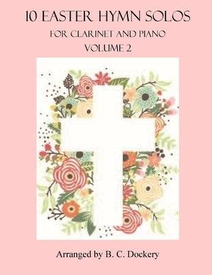 10 Easter Hymn Solos for Clarinet and Piano: Volume 2 by Dockery, B. C.