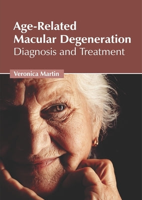 Age-Related Macular Degeneration: Diagnosis and Treatment by Martin, Veronica