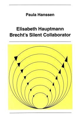 Elisabeth Hauptmann: Brecht's Silent Collaborator by Hanssen, Paula