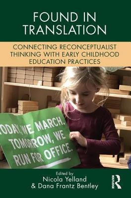 Found in Translation: Connecting Reconceptualist Thinking with Early Childhood Education Practices by Yelland, Nicola