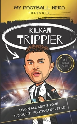 My Football Hero: Kieran Trippier: Learn all about your favourite footballing star by Green, Rob