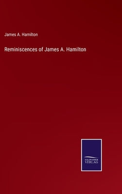Reminiscences of James A. Hamilton by Hamilton, James a.