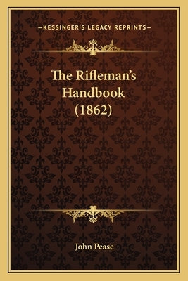 The Rifleman's Handbook (1862) by Pease, John