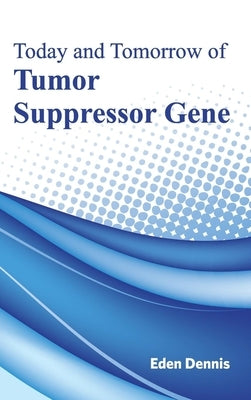 Today and Tomorrow of Tumor Suppressor Gene by Dennis, Eden