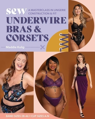 Sew Underwire Bras & Corsets: A Masterclass in Lingerie Construction & Fit; Band Sizes 28-46, Cup Sizes A-N by Kulig, Maddie