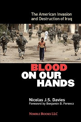 Blood on Our Hands: The American Invasion and Destruction of Iraq by Davies, Nicolas J. S.