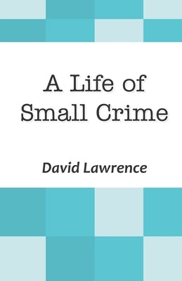 A Life of Small Crime by Lawrence, David