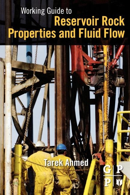 Working Guide to Reservoir Rock Properties and Fluid Flow by Ahmed, Tarek