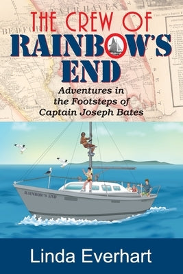 The Crew of Rainbow's End: Adventures in the Footsteps of Captain Joseph Bates by Everhart, Linda