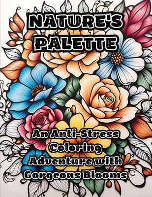 Nature's Palette: An Anti-Stress Coloring Adventure with Gorgeous Blooms by Colorzen