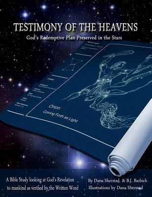 Testimony of the Heavens: God's Redemptive Plan Preserved in the Stars by Barbich, B. J.