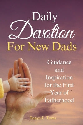 Daily Devotion For New Dads: Guidance and Inspiration for the First Year of Fatherhood by Toms, Tanya F.