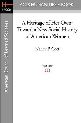 A Heritage of Her Own: Toward a New Social History of American Women by Cott, Nancy F.