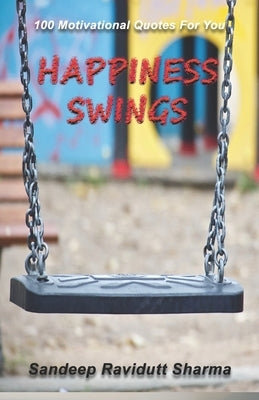 Happiness Swings: 100 Motivational Quotes For You by Sharma, Sandeep Ravidutt