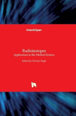 Radioisotopes: Applications in Bio-Medical Science by Singh, Nirmal