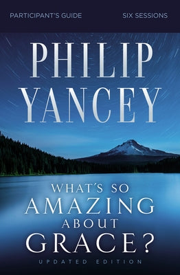 What's So Amazing about Grace? Bible Study Participant's Guide, Updated Edition by Yancey, Philip