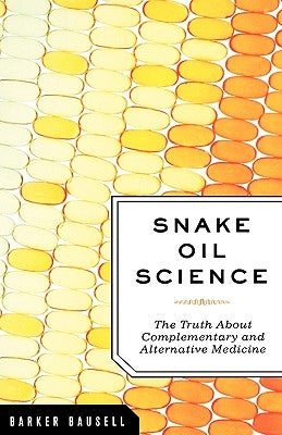 Snake Oil Science: The Truth about Complementary and Alternative Medicine by Bausell, R. Barker