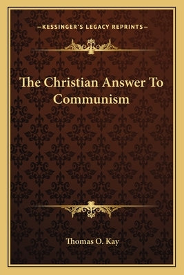 The Christian Answer To Communism by Kay, Thomas O.