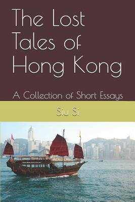 The Lost Tales of Hong Kong: A Collection of Short Essays by Cheng, Alice
