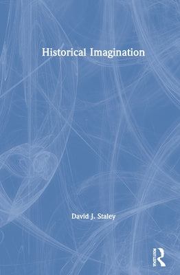 Historical Imagination by Staley, David J.