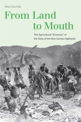From Land to Mouth: The Agricultural Economy of the Wola of the New Guinea Highlands [With DVD] by Sillitoe, Paul