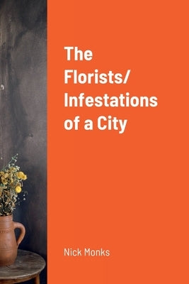 The Florists/ Infestations of a City by Monks, Nick