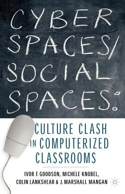 Cyber Spaces/Social Spaces: Culture Clash in Computerized Classrooms by Goodson, I.
