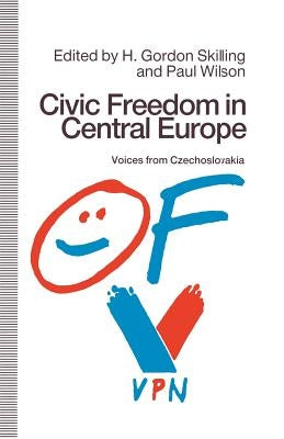 Civic Freedom in Central Europe: Voices from Czechoslovakia by Skilling, H. Gordon