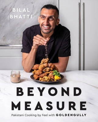 Beyond Measure: Pakistani Cooking by Feel with Goldengully by Bhatti, Bilal