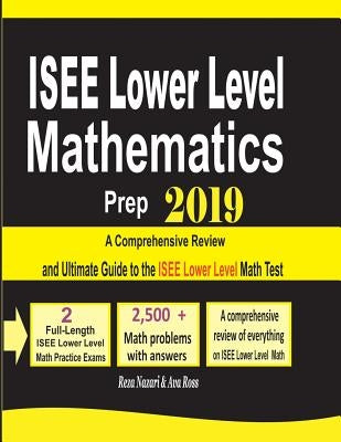 ISEE Lower Level Mathematics Prep 2019: A Comprehensive Review and Ultimate Guide to the ISEE Lower Level Math Test by Nazari, Reza