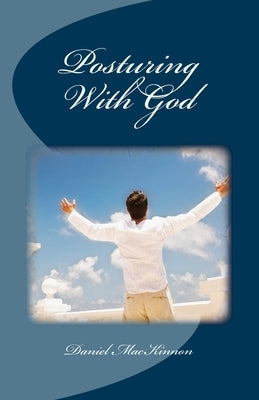 Posturing With God by MacKinnon, Daniel