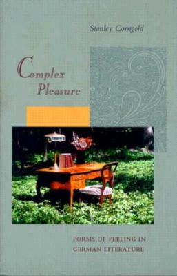 Complex Pleasure: Forms of Feeling in German Literature by Corngold, Stanley