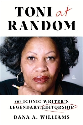 Toni at Random: The Iconic Writer's Legendary Editorship by Williams, Dana