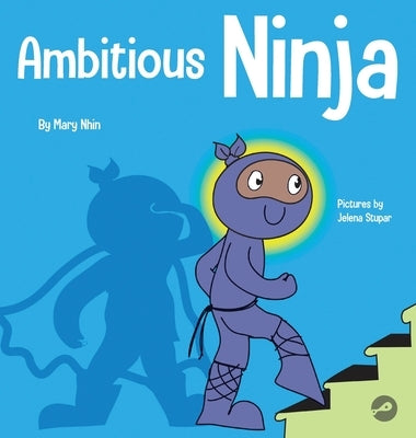 Ambitious Ninja: A Children's Book About Goal Setting by Nhin, Mary