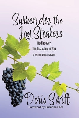 Surrender the Joy Stealers: Rediscover the Jesus Joy in You by Swift, Doris