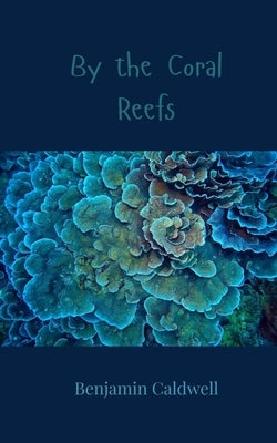 By the Coral Reefs by Caldwell, Benjamin