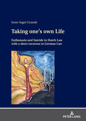 Taking One's Own Life: Euthanasia and Suicide in Dutch Law with a Short Excursus to German Law by Sagel-Grande, Irene