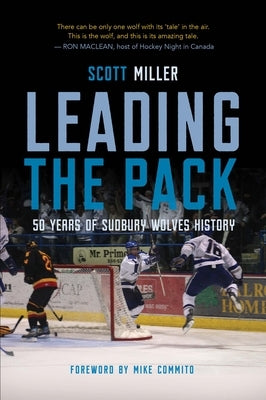 Leading the Pack: 50 Years of Sudbury Wolves History by Miller, Scott