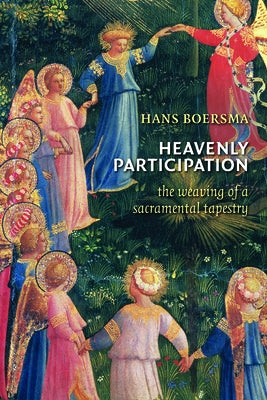 Heavenly Participation: The Weaving of a Sacramental Tapestry by Boersma, Hans
