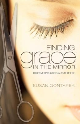 Finding Grace In the Mirror by Gontarek, Susan
