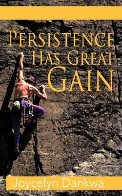 Persistence Has Great Gain by Dankwa, Joycelyn