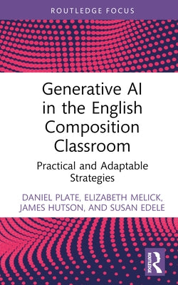 Generative AI in the English Composition Classroom: Practical and Adaptable Strategies by Plate, Daniel