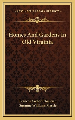 Homes and Gardens in Old Virginia by Christian, Frances Archer