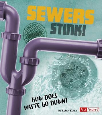Sewers Stink!: How Does Waste Go Down? by Flynn, Riley