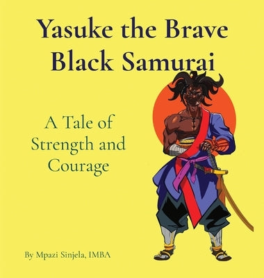 Yasuke the Brave Black Samurai - A Tale of Strength and Courage by Sinjela, Imba Mpazi