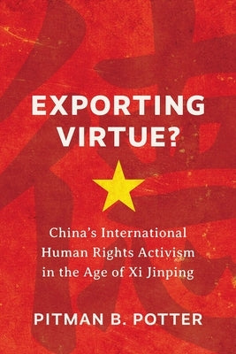 Exporting Virtue?: China's International Human Rights Activism in the Age of XI Jinping by Potter, Pitman B.