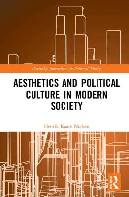 Aesthetics and Political Culture in Modern Society by Nielsen, Henrik Kaare
