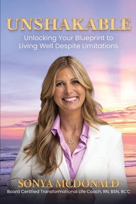 Unshakable: Unlocking Your Blueprint to Living Well Despite Limitations by McDonald, Sonya